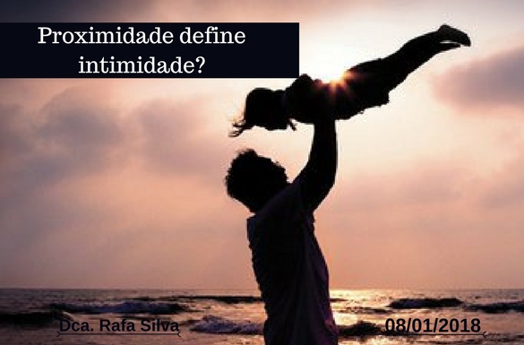 Reflexão: Proximidade define intimidade?